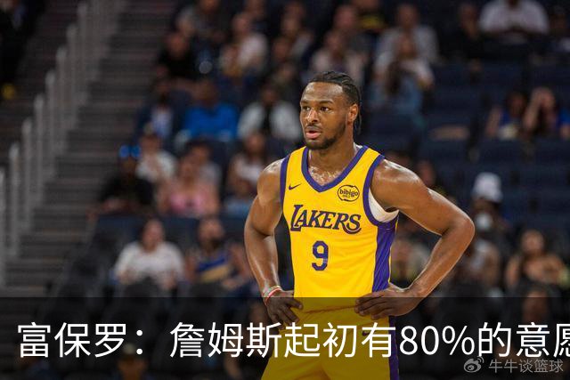 富保罗：詹姆斯起初有80%的意愿回归湖人 最终表示100%不想回那里