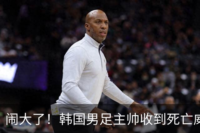 闹大了！韩国男足主帅收到死亡威胁，网友：玩个球咋还玩命呢？