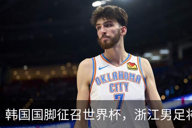 韩国国脚征召世界杯，浙江男足将获得可观补偿